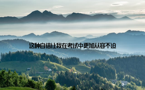 这种自信让我在考试中更加从容不迫