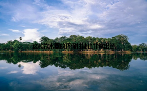 这款饮水器的环保性能也非常出色