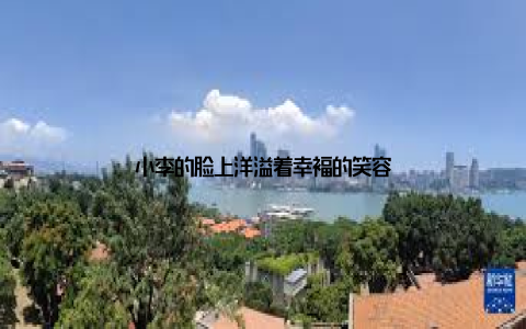 小李的脸上洋溢着幸福的笑容