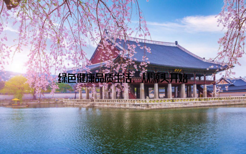 绿色健康品质生活, 从源头开始