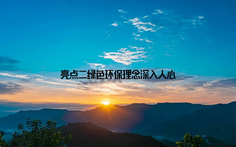 亮点二绿色环保理念深入人心