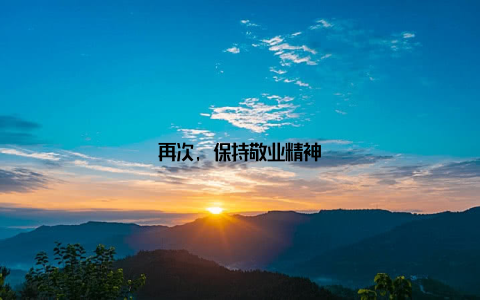 再次, 保持敬业精神