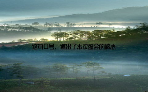 这句口号, 道出了本次盛会的核心