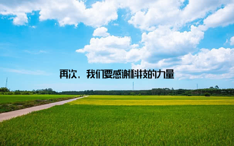 再次, 我们要感谢科技的力量