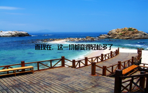 而现在, 这一切都变得轻松多了